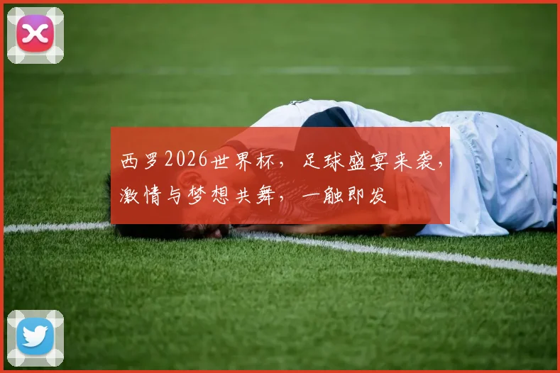 西罗2026世界杯，足球盛宴来袭，激情与梦想共舞，一触即发